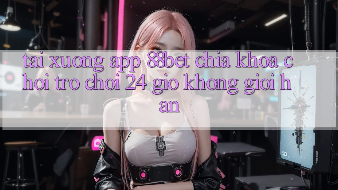 Tải xuống App 88bet - Chìa Khóa Chơi Trò chơi 24 Giờ Không Giới Hạn Tải xuống App 88bet - Chìa Khóa Chơi Trò chơi 24 Giờ Không Giới Hạn