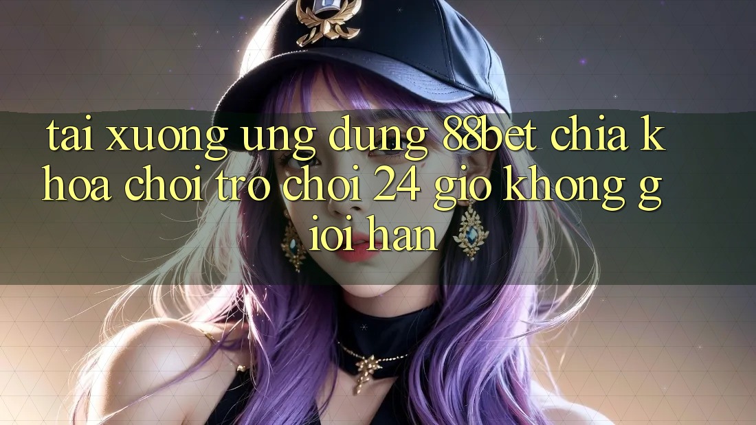 Tải xuống Ứng dụng 88bet - Chìa Khóa Chơi Trò chơi 24 Giờ Không Giới Hạn Tải xuống Ứng dụng 88bet - Chìa Khóa Chơi Trò chơi 24 Giờ Không Giới Hạn