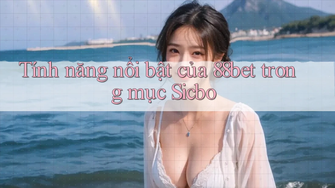 Tính năng nổi bật của 88bet trong mục Sicbo Tính năng nổi bật của 88bet trong mục Sicbo