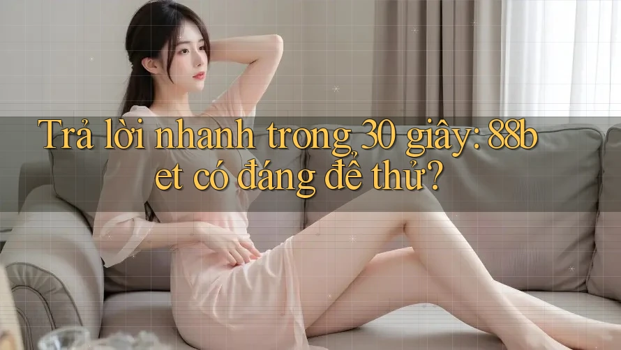Trả lời nhanh trong 30 giây: 88bet có đáng để thử? Trả lời nhanh trong 30 giây: 88bet có đáng để thử?
