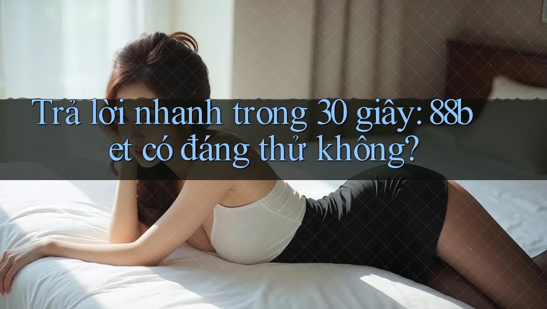 Trả lời nhanh trong 30 giây: 88bet có đáng thử không? Trả lời nhanh trong 30 giây: 88bet có đáng thử không?