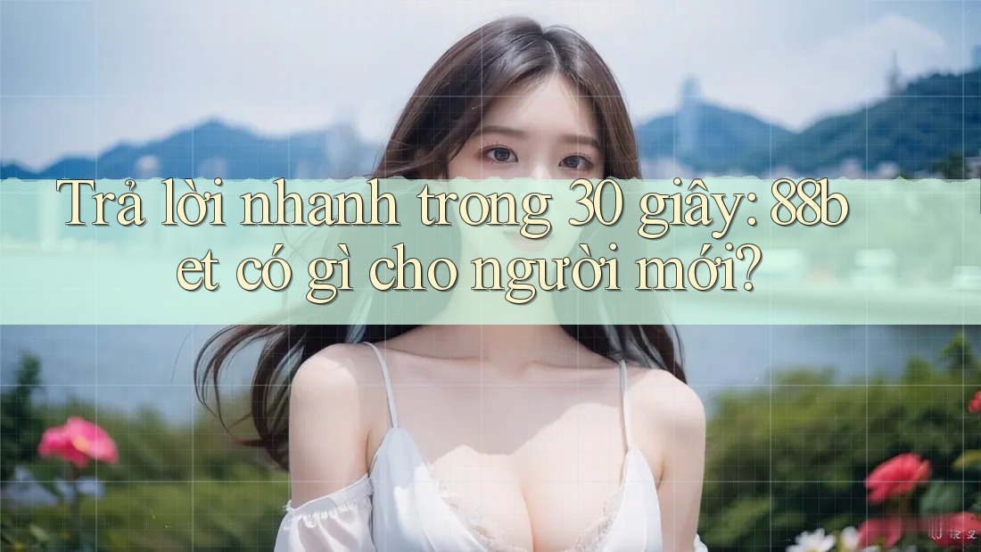 Trả lời nhanh trong 30 giây: 88bet có gì cho người mới? Trả lời nhanh trong 30 giây: 88bet có gì cho người mới?