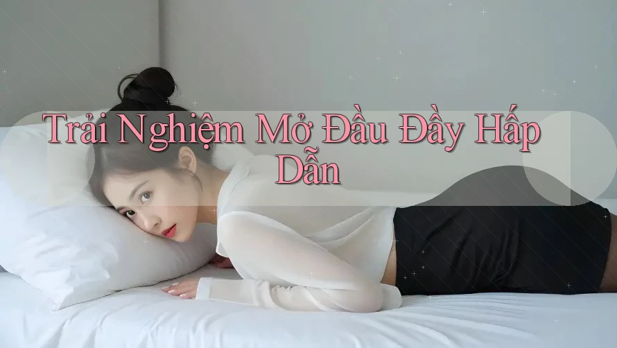 Trải Nghiệm Mở Đầu Đầy Hấp Dẫn Trải Nghiệm Mở Đầu Đầy Hấp Dẫn