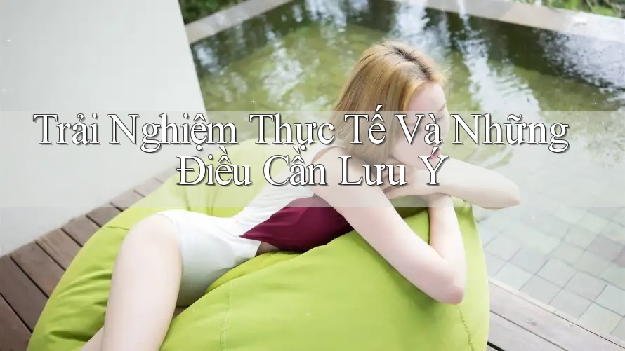 Trải nghiệm thực tế và những điều cần lưu ý Trải nghiệm thực tế và những điều cần lưu ý