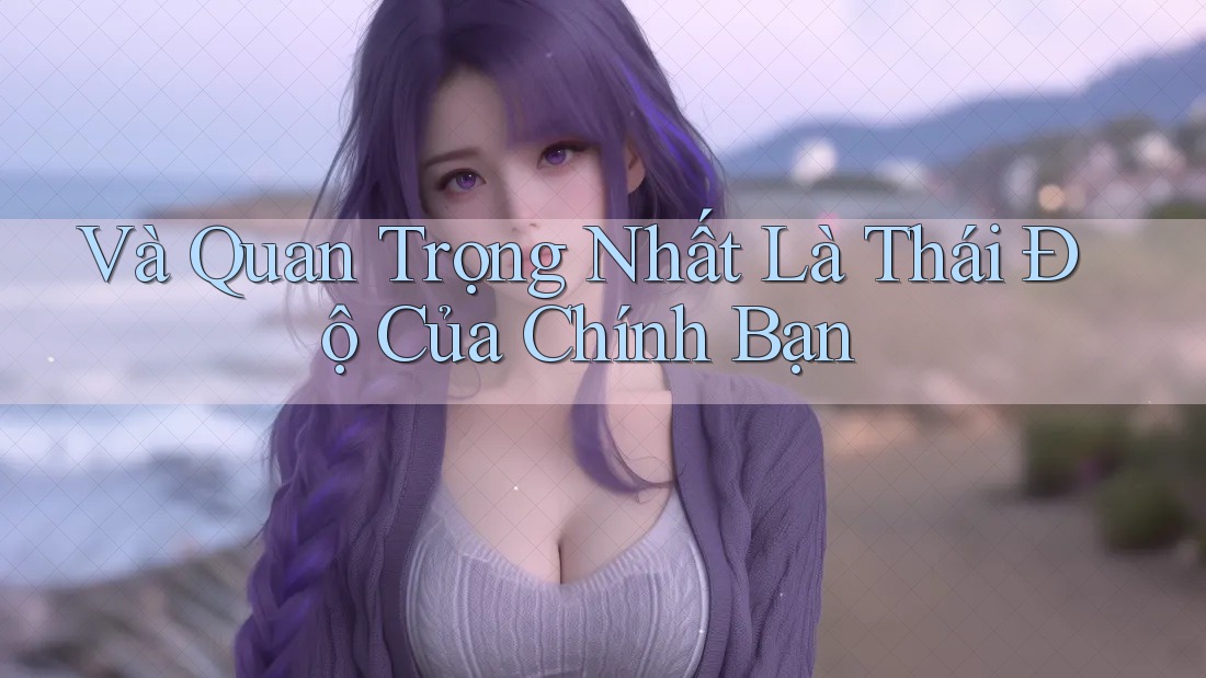 Và Quan Trọng Nhất Là Thái Độ Của Chính Bạn Và Quan Trọng Nhất Là Thái Độ Của Chính Bạn