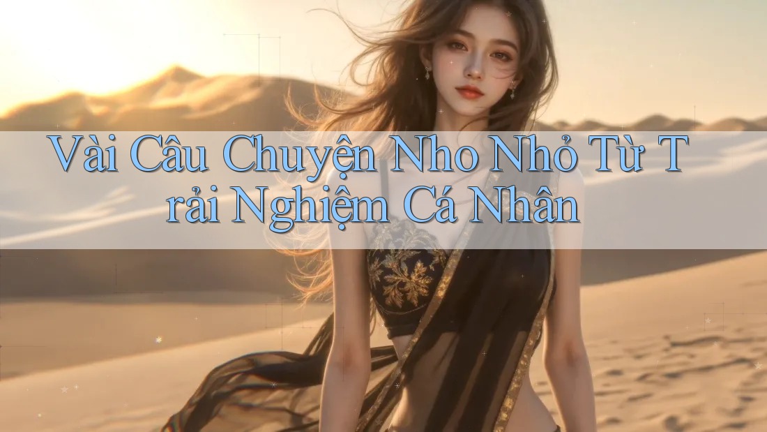 Vài Câu Chuyện Nho Nhỏ Từ Trải Nghiệm Cá Nhân Vài Câu Chuyện Nho Nhỏ Từ Trải Nghiệm Cá Nhân