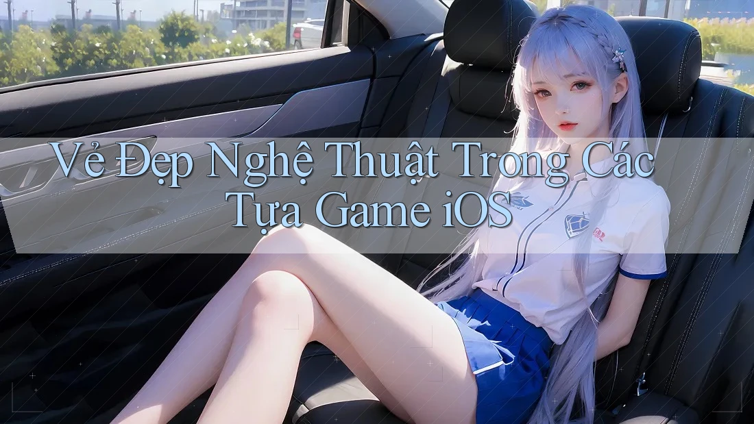 Vẻ Đẹp Nghệ Thuật Trong Các Tựa Game iOS Vẻ Đẹp Nghệ Thuật Trong Các Tựa Game iOS
