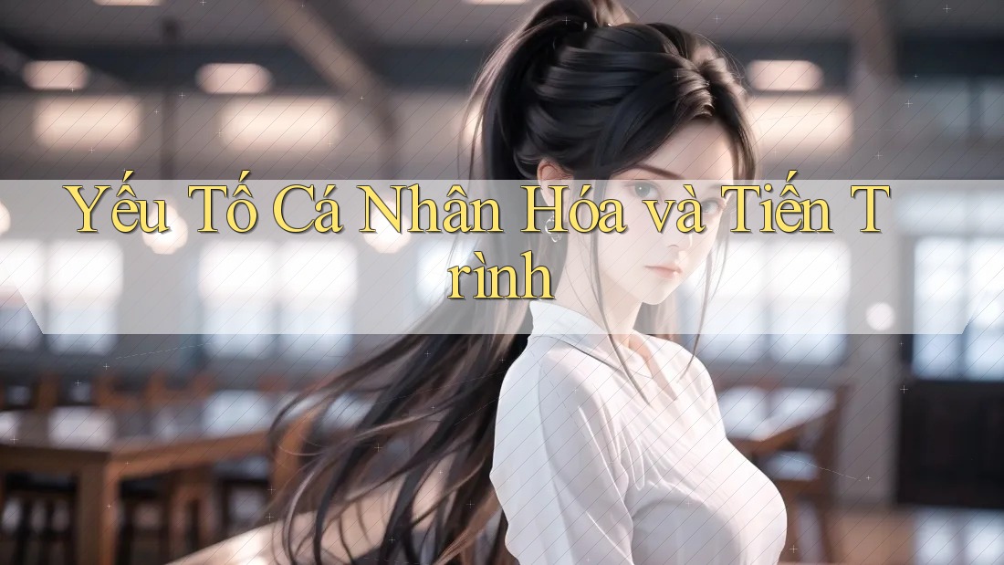 Yếu Tố Cá Nhân Hóa và Tiến Trình